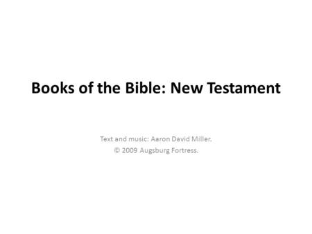 Books of the Bible: New Testament Text and music: Aaron David Miller. © 2009 Augsburg Fortress.