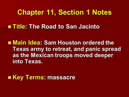 Chapter 11, Section 1 Notes Title: The Road to San Jacinto Title: The Road to San Jacinto Main Idea: Sam Houston ordered the Texas army to retreat, and.