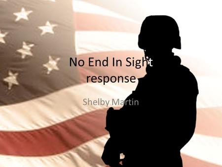 No End In Sight response Shelby Martin. What surprised and angered me the most? Before I watched the movie, I was unaware to how poorly planned the war.