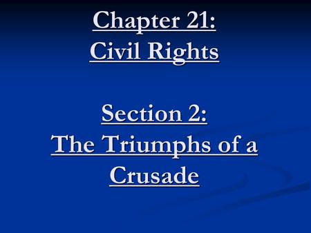 Chapter 21: Civil Rights Section 2: The Triumphs of a Crusade