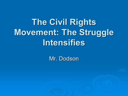 The Civil Rights Movement: The Struggle Intensifies Mr. Dodson.