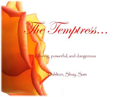 The Temptress… Alluring, powerful, and dangerous Dahlton, Shay, Sam.