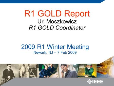 2009 R1 Winter Meeting Newark, NJ – 7 Feb 2009 R1 GOLD Report Uri Moszkowicz R1 GOLD Coordinator.