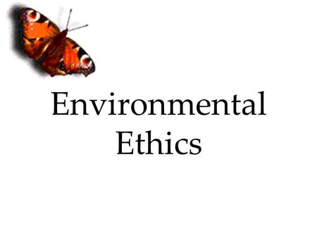 Environmental Ethics. What Are Ethics? Ethics has to do with what my feelings tell me is right or wrong. many people tend to equate ethics with their.
