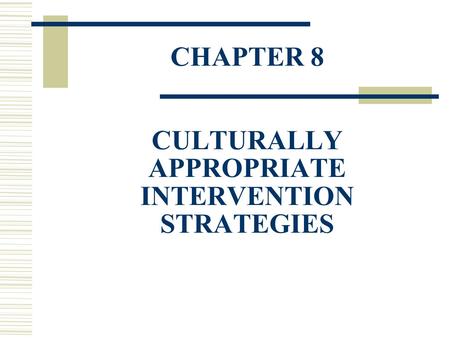 CHAPTER 8 CULTURALLY APPROPRIATE INTERVENTION STRATEGIES.