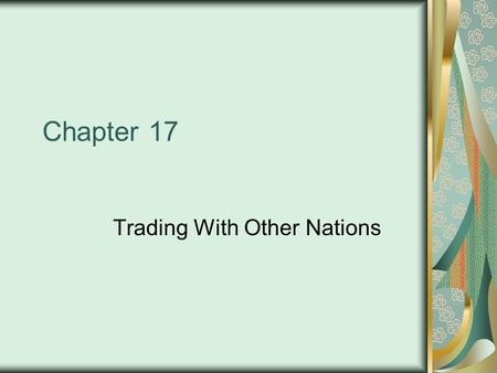 Chapter 17 Trading With Other Nations. Net Exports = Exports – Imports Imports – Goods they produce and sell here (14%) –D–Dependence: Oil Exports – Goods.
