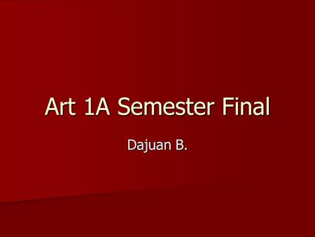 Art 1A Semester Final Dajuan B.. Principles and Element of Art.