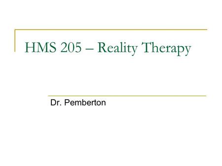 HMS 205 – Reality Therapy Dr. Pemberton.