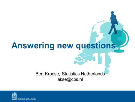 Answering new questions Bert Kroese, Statistics Netherlands