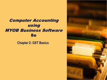 PPT slides t/a Computer Accounting using MYOB Business Software 8e by Neish and Kahwati Chapter 2: GST basics2-1 Chapter 2: GST Basics Computer Accounting.