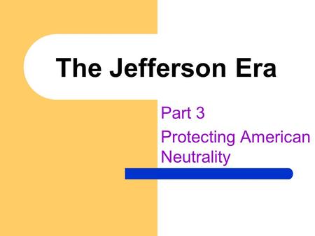 The Jefferson Era Part 3 Protecting American Neutrality.