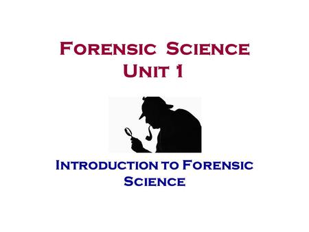 Forensic Science Unit 1 Introduction to Forensic Science.