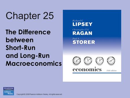 Copyright © 2008 Pearson Addison-Wesley. All rights reserved. Chapter 25 The Difference between Short-Run and Long-Run Macroeconomics.