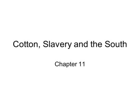 Cotton, Slavery and the South Chapter 11. The Cotton Economy Crop Shifts –Tobacco –Rice.