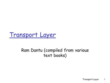 Transport Layer1 Ram Dantu (compiled from various text books)
