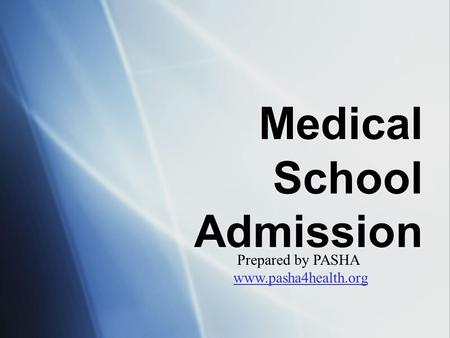 Medical School Admission Prepared by PASHA www.pasha4health.org.