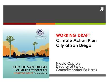  Nicole Capretz Director of Policy Councilmember Ed Harris WORKING DRAFT Climate Action Plan City of San Diego.