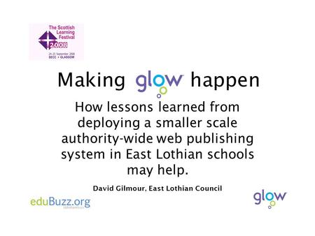 Making happen How lessons learned from deploying a smaller scale authority-wide web publishing system in East Lothian schools may help. David Gilmour,