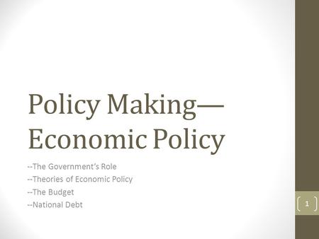 Policy Making— Economic Policy --The Government’s Role --Theories of Economic Policy --The Budget --National Debt 1.