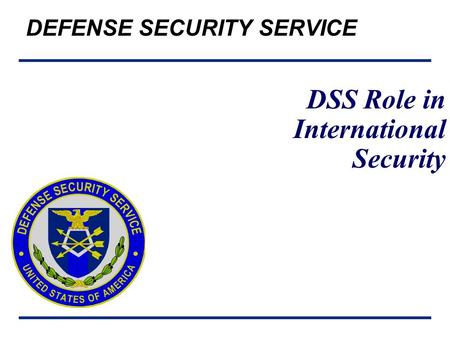 DEFENSE SECURITY SERVICE DSS Role in International Security.