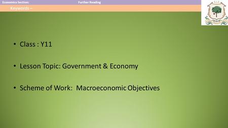Economics Section:Further Reading Keywords – Class : Y11 Lesson Topic: Government & Economy Scheme of Work: Macroeconomic Objectives.