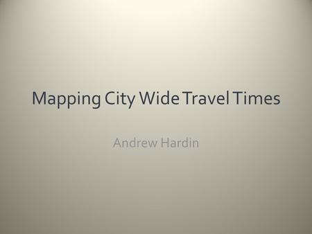 Mapping City Wide Travel Times Andrew Hardin. Project Goal Encouraging alternate transportation – NYC- Bike Share – Boulder’s Transportation Management.