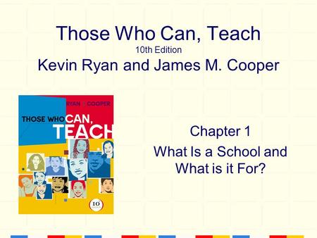 Those Who Can, Teach 10th Edition Kevin Ryan and James M. Cooper Chapter 1 What Is a School and What is it For?
