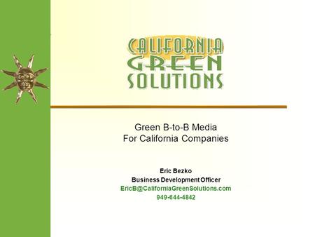 Green B-to-B Media For California Companies Eric Bezko Business Development Officer 949-644-4842.