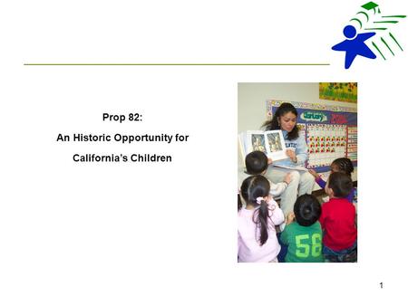1 Prop 82: An Historic Opportunity for California’s Children.