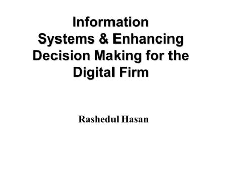 Information Systems & Enhancing Decision Making for the Digital Firm