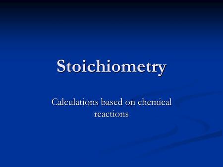 Stoichiometry Calculations based on chemical reactions.