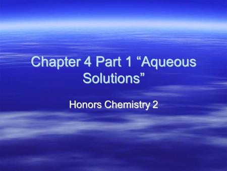 Chapter 4 Part 1 “Aqueous Solutions” Honors Chemistry 2.
