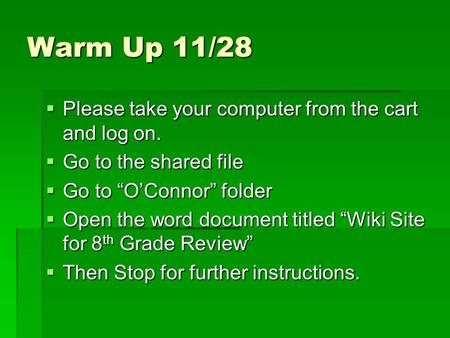 Warm Up 11/28  Please take your computer from the cart and log on.  Go to the shared file  Go to “O’Connor” folder  Open the word document titled “Wiki.