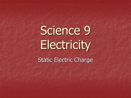 Science 9 Electricity Static Electric Charge. Static Electric Charge (9-2) Static electric charge- Static electric charge- A charge on a substance that.