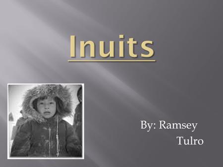 Inuits By: Ramsey Tulro.