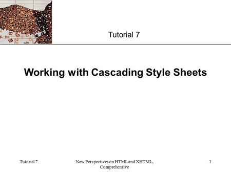 XP Tutorial 7New Perspectives on HTML and XHTML, Comprehensive 1 Working with Cascading Style Sheets Tutorial 7.