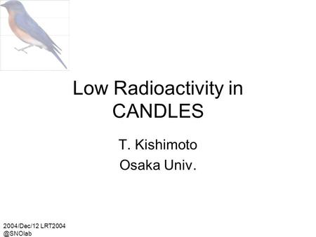 2004/Dec/12 Low Radioactivity in CANDLES T. Kishimoto Osaka Univ.