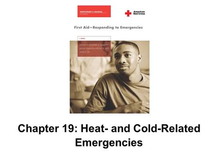 Chapter 19: Heat- and Cold-Related Emergencies. 292 AMERICAN RED CROSS FIRST AID–RESPONDING TO EMERGENCIES FOURTH EDITION Copyright © 2005 by The American.