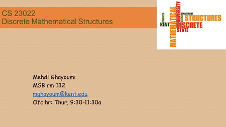 CS 23022 Discrete Mathematical Structures Mehdi Ghayoumi MSB rm 132 Ofc hr: Thur, 9:30-11:30a.