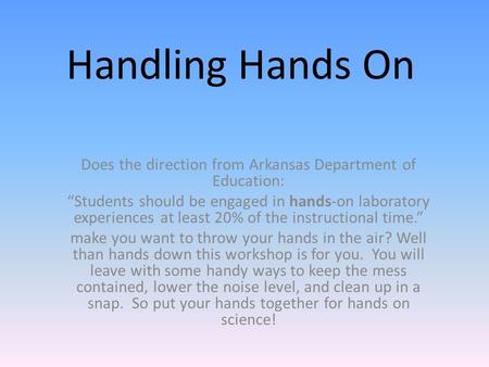 Handling Hands On Does the direction from Arkansas Department of Education: “Students should be engaged in hands-on laboratory experiences at least 20%