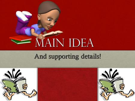 Main Idea And supporting details! Main Idea Main Idea-What something is mostly about?Main Idea-What something is mostly about? Every story or paragraph.