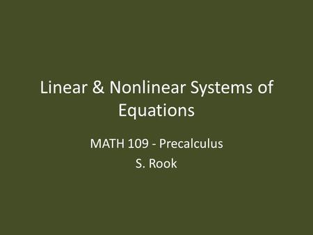 Linear & Nonlinear Systems of Equations MATH 109 - Precalculus S. Rook.