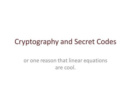 Cryptography and Secret Codes or one reason that linear equations are cool.