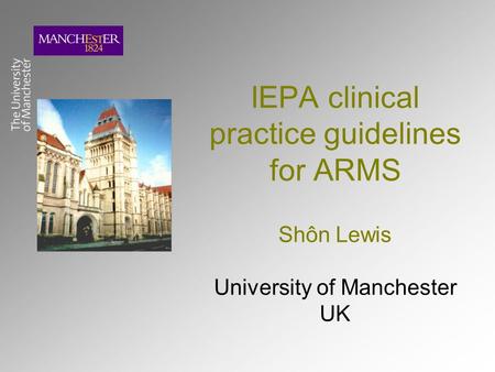 IEPA clinical practice guidelines for ARMS Shôn Lewis University of Manchester UK.