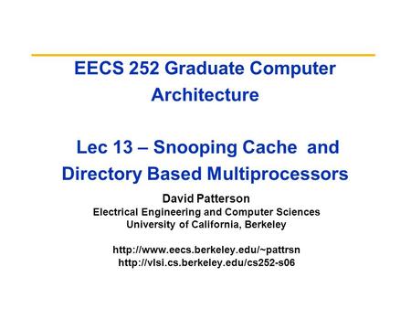 EECS 252 Graduate Computer Architecture Lec 13 – Snooping Cache and Directory Based Multiprocessors David Patterson Electrical Engineering and Computer.