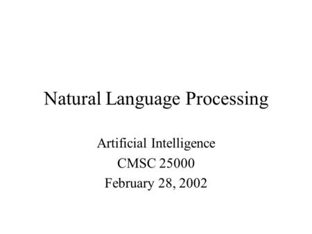 Natural Language Processing Artificial Intelligence CMSC 25000 February 28, 2002.
