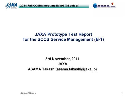 2011 Fall CCSDS meeting SMWG 1 JAXA Prototype Test Report for the SCCS Service Management (B-1) 3rd November, 2011 JAXA ASAMA