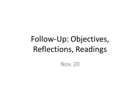 Follow-Up: Objectives, Reflections, Readings Nov. 20.