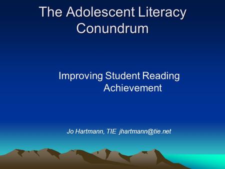 The Adolescent Literacy Conundrum Improving Student Reading Achievement Jo Hartmann, TIE