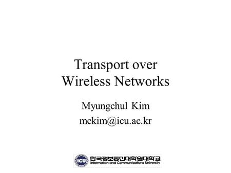Transport over Wireless Networks Myungchul Kim